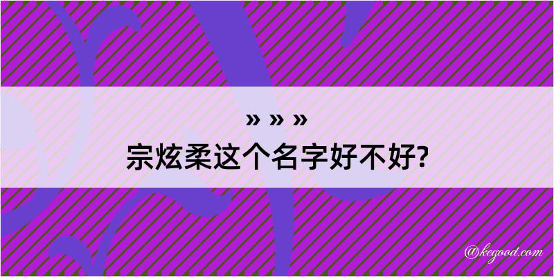 宗炫柔这个名字好不好?