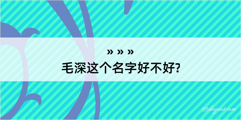 毛深这个名字好不好?