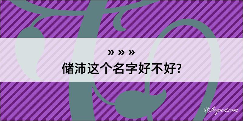 储沛这个名字好不好?