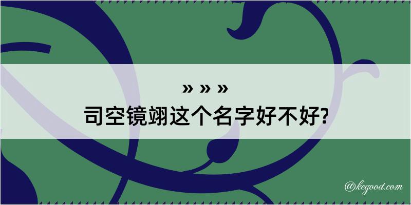 司空镜翊这个名字好不好?