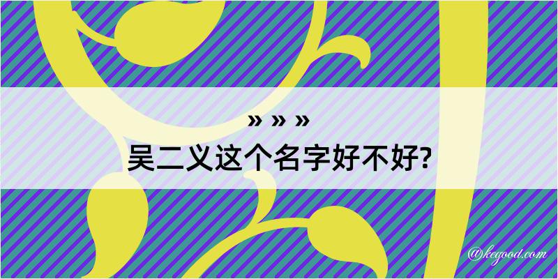 吴二义这个名字好不好?