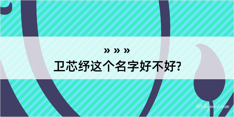 卫芯纾这个名字好不好?