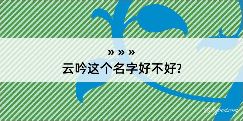 云吟这个名字好不好?