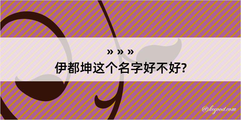 伊都坤这个名字好不好?