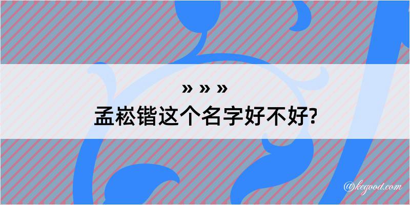 孟崧锴这个名字好不好?