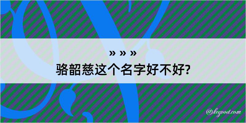 骆韶慈这个名字好不好?