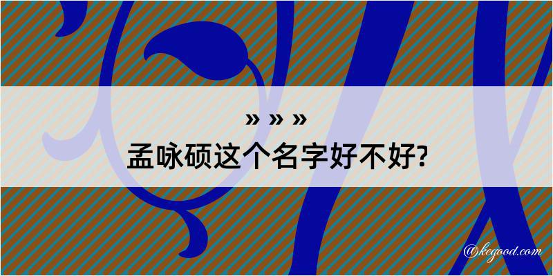 孟咏硕这个名字好不好?