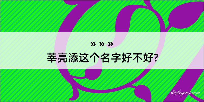 莘亮添这个名字好不好?