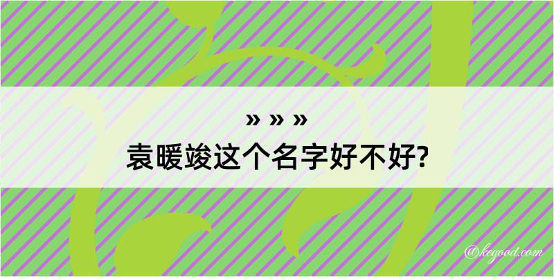 袁暖竣这个名字好不好?