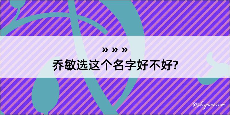 乔敏选这个名字好不好?