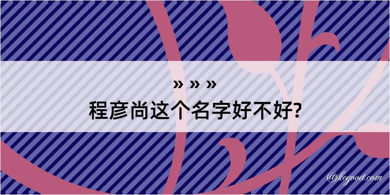 程彦尚这个名字好不好?