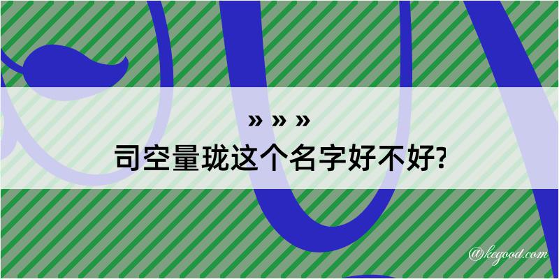 司空量珑这个名字好不好?