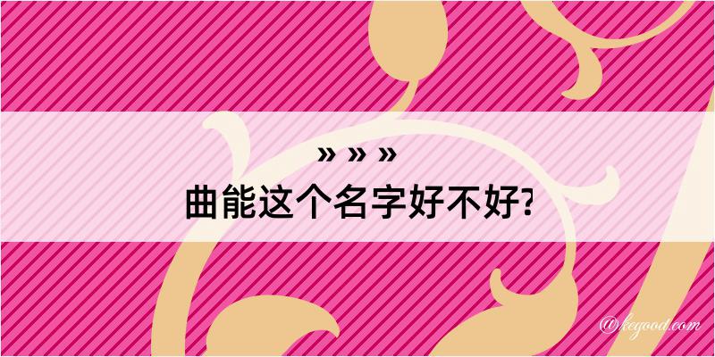 曲能这个名字好不好?