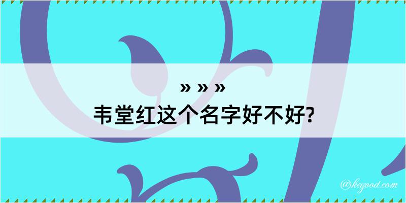 韦堂红这个名字好不好?