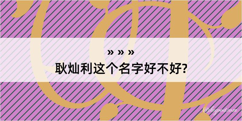 耿灿利这个名字好不好?