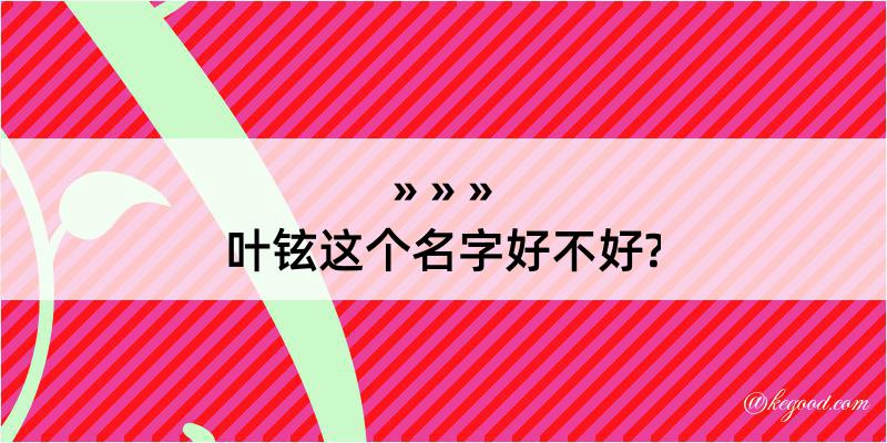 叶铉这个名字好不好?