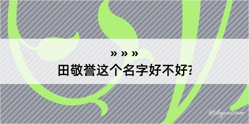 田敬誉这个名字好不好?