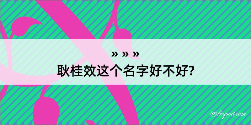 耿桂效这个名字好不好?