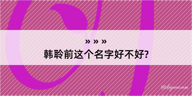 韩聆前这个名字好不好?