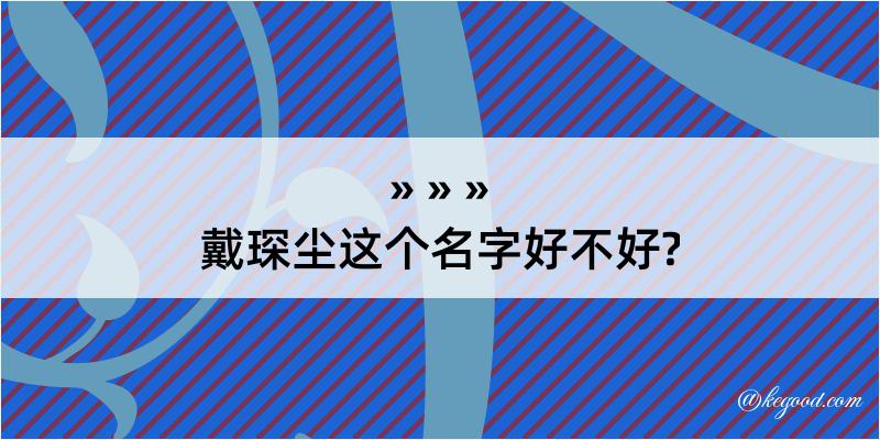 戴琛尘这个名字好不好?