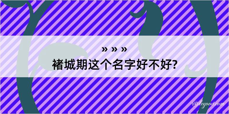 褚城期这个名字好不好?