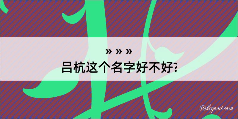 吕杭这个名字好不好?