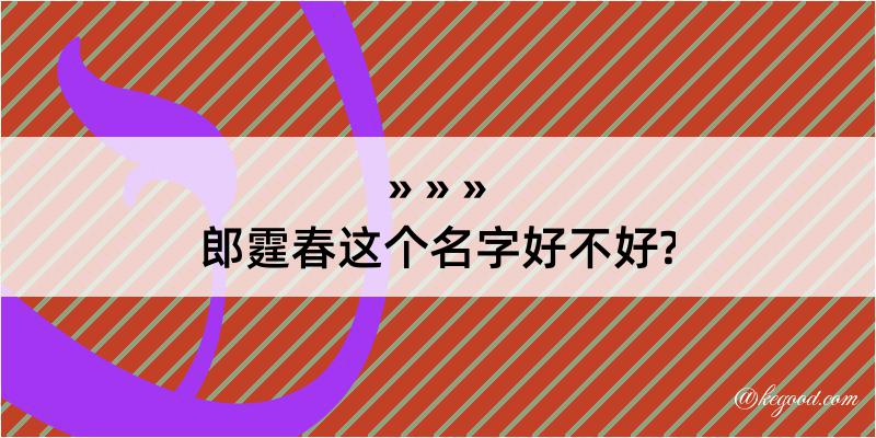 郎霆春这个名字好不好?