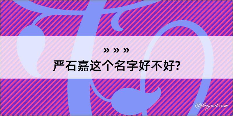 严石嘉这个名字好不好?