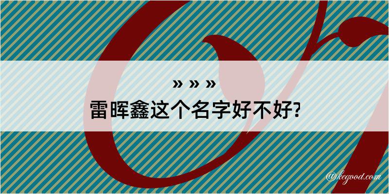 雷晖鑫这个名字好不好?