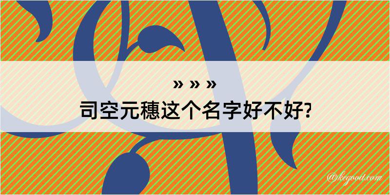 司空元穗这个名字好不好?