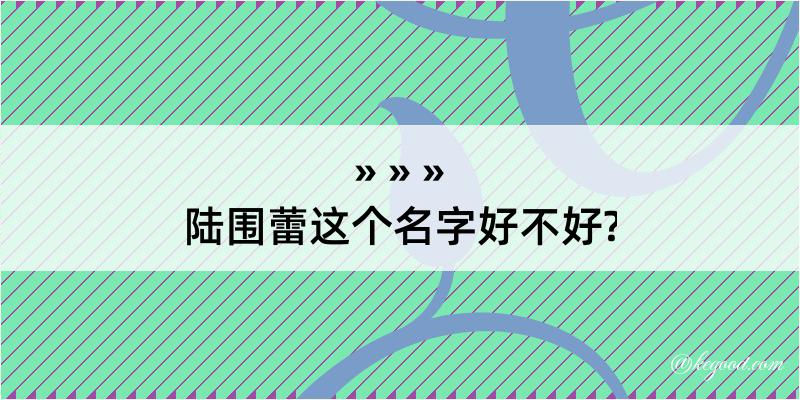 陆围蕾这个名字好不好?