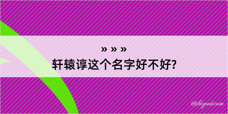 轩辕谆这个名字好不好?