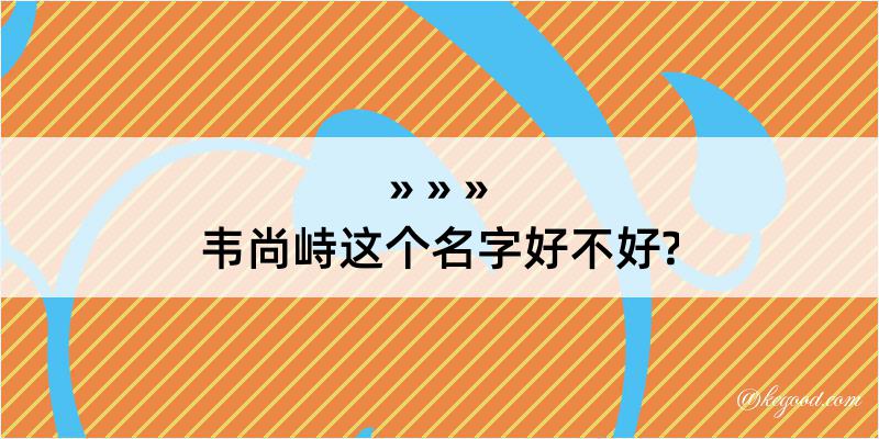 韦尚峙这个名字好不好?