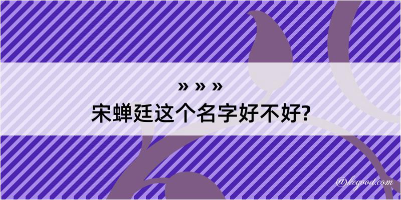 宋蝉廷这个名字好不好?