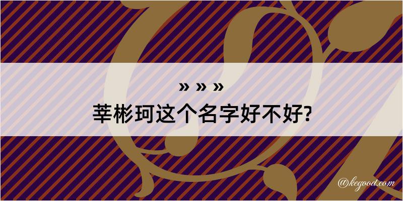 莘彬珂这个名字好不好?