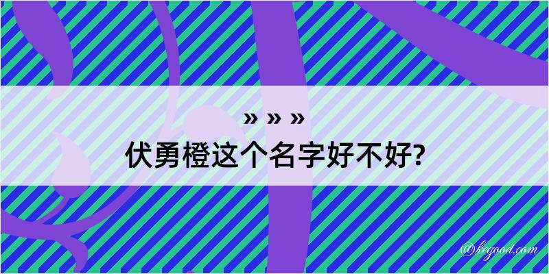 伏勇橙这个名字好不好?