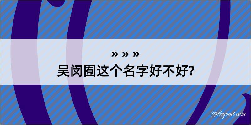 吴闵囿这个名字好不好?