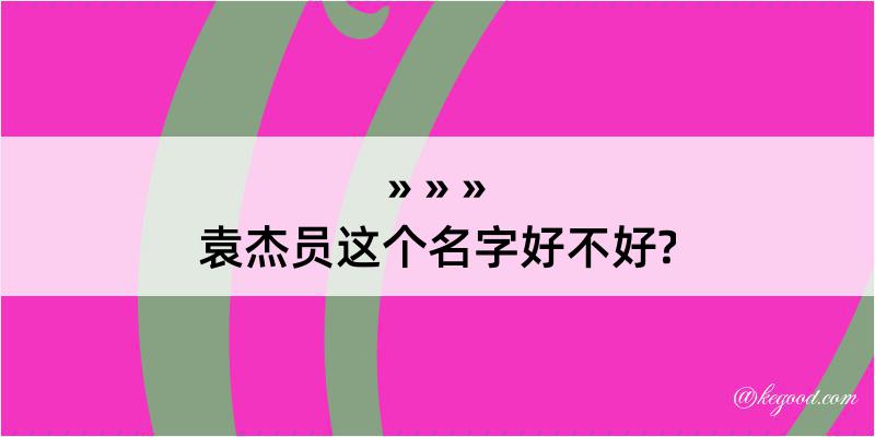 袁杰员这个名字好不好?