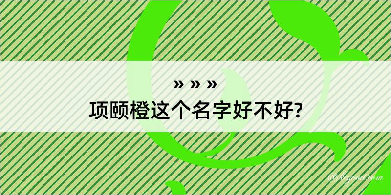 项颐橙这个名字好不好?