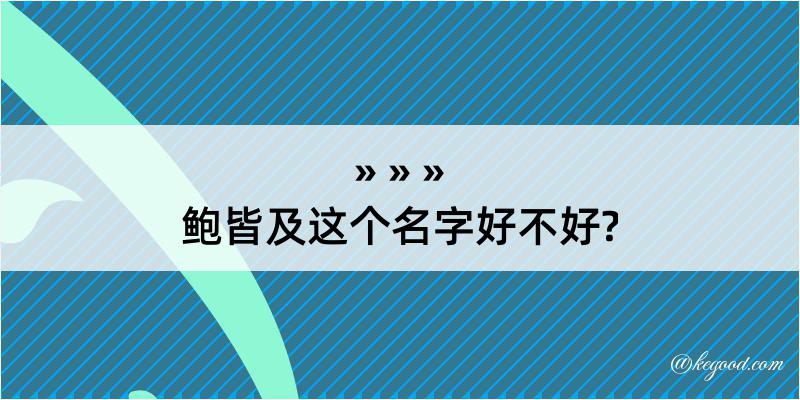 鲍皆及这个名字好不好?