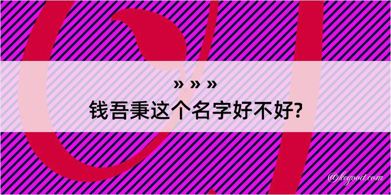 钱吾秉这个名字好不好?