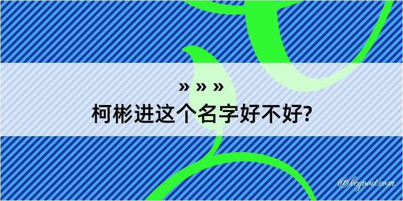 柯彬进这个名字好不好?