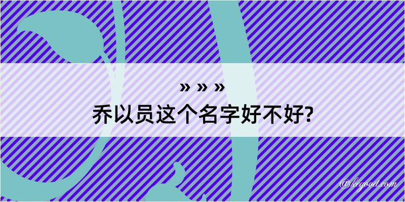 乔以员这个名字好不好?