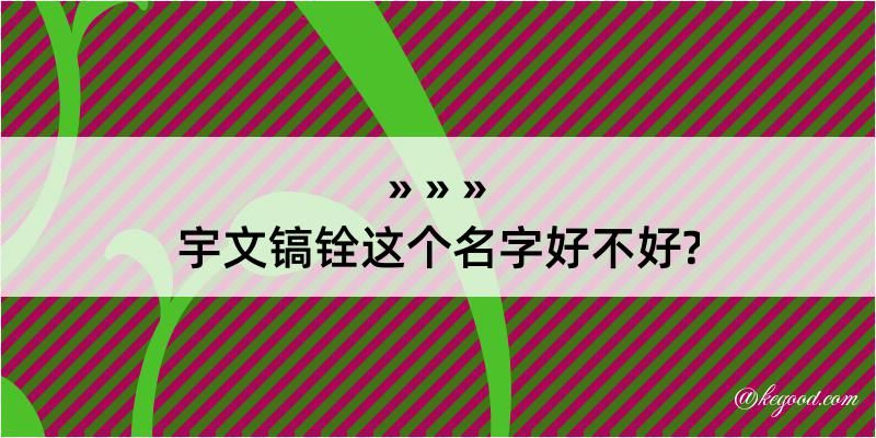 宇文镐铨这个名字好不好?