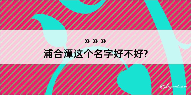 浦合潭这个名字好不好?