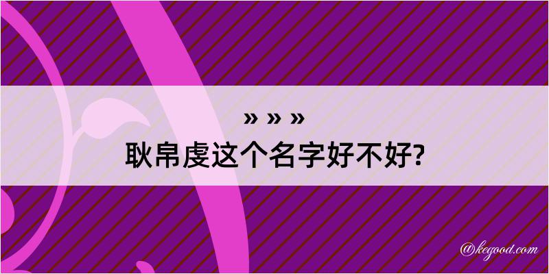 耿帛虔这个名字好不好?