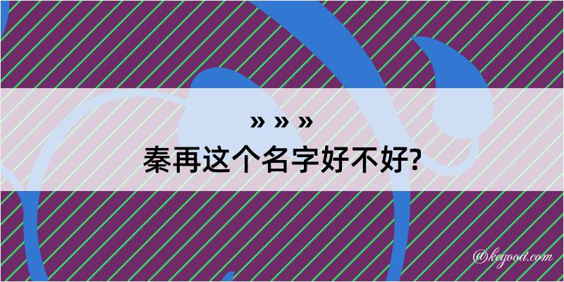 秦再这个名字好不好?