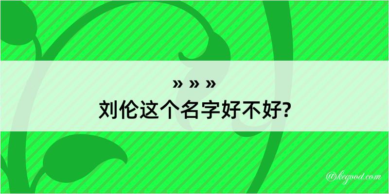 刘伦这个名字好不好?