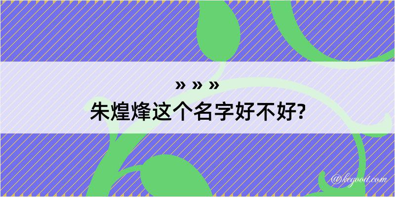 朱煌烽这个名字好不好?