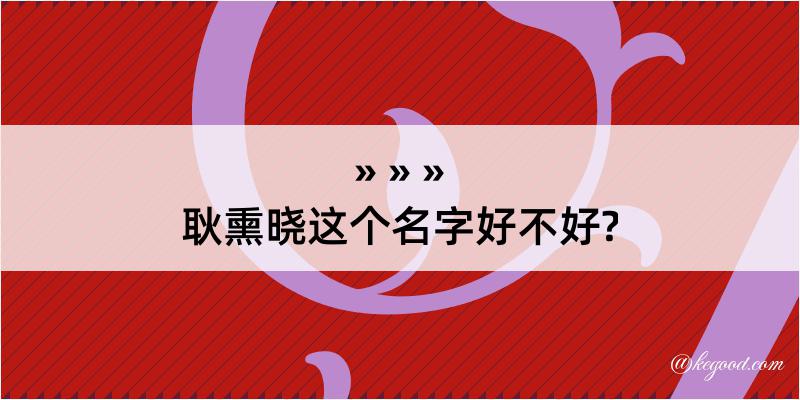 耿熏晓这个名字好不好?